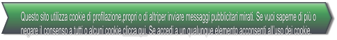 Questo sito utilizza cookie di profilazione,propri o di altriper inviare messaggi pubblicitari mirati. Se vuoi saperne di pi o negare il consenso a tutti o alcuni cookie clicca qui. Se accedi a un qualunque elemento acconsenti alluso dei cookie.